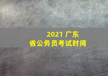 2021 广东省公务员考试时间